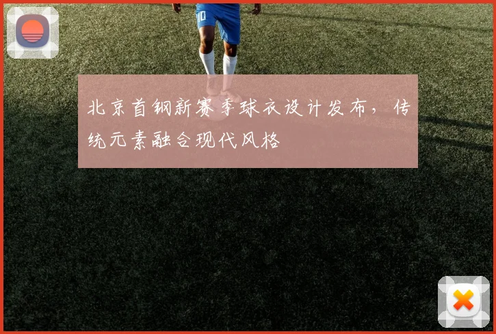 北京首钢新赛季球衣设计发布，传统元素融合现代风格