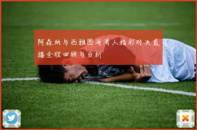 阿森纳与西雅图海湾人精彩对决直播全程回顾与分析