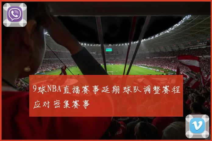 9球NBA直播赛事延期 球队调整赛程应对密集赛事